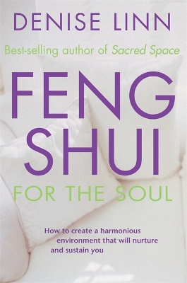 Feng Shui for the Soul: How to Create a Harmonious Environment That Will Nurture and Sustain You by Denise Linn