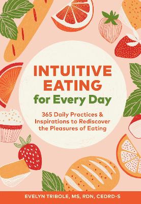 Intuitive Eating for Every Day: 365 Daily Practices & Inspirations to Rediscover the Pleasures of Eating book