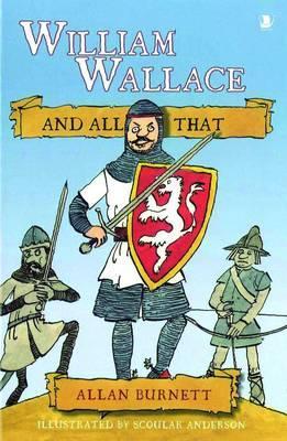 William Wallace and All That by Allan Burnett