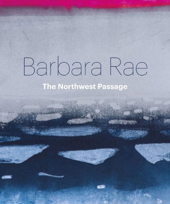 Barbara Rae: Northwest Passage by Duncan MacMillan