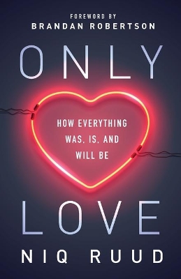 Only Love: How Everything Was, Is, and Will Be book