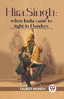 Hira Singh: When India Came to Fight in Flanders by Talbot Mundy