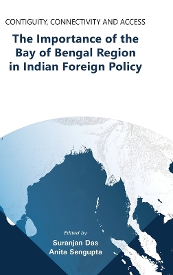 Contiguity, Connectivity and Access The Importance of the Bay of Bengal Region in Indian Foreign Policy by Suranjan Das