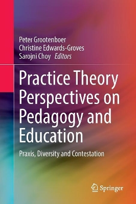 Practice Theory Perspectives on Pedagogy and Education: Praxis, Diversity and Contestation book