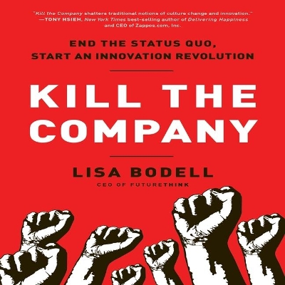 Kill the Company: End the Status Quo, Start an Innovation Revolution by Lisa Bodell
