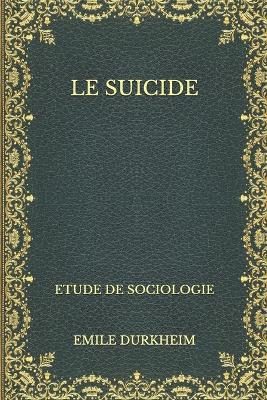 Le Suicide: Etude de Sociologie by Emile Durkheim
