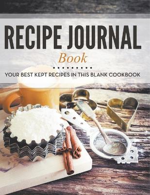 Recipe Journal Book: Your Best Kept Recipes in This Blank Cookbook by Speedy Publishing LLC