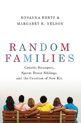 Random Families: Genetic Strangers, Sperm Donor Siblings, and the Creation of New Kin by Rosanna Hertz