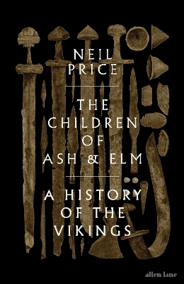 The Children of Ash and Elm: A History of the Vikings by Neil Price