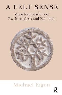 A A Felt Sense: More Explorations of Psychoanalysis and Kabbalah by Michael Eigen