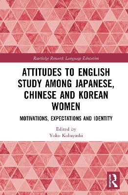Attitudes to English Study among Japanese, Chinese and Korean Women: Motivations, Expectations and Identity book