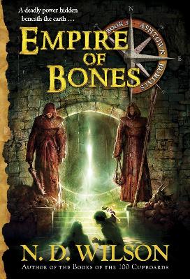 Empire Of Bones (Ashtown Burials #3) by N. D. Wilson