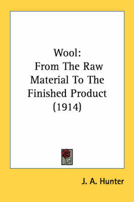 Wool: From The Raw Material To The Finished Product (1914) by J a Hunter