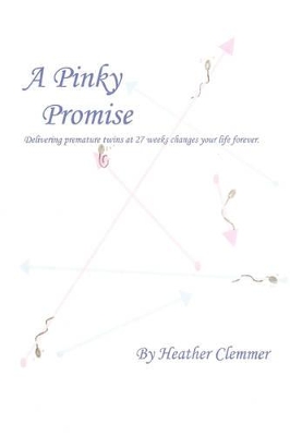 A Pinky Promise: Delivering Premature Twins at 27 Weeks Changes Your Life Forever. book