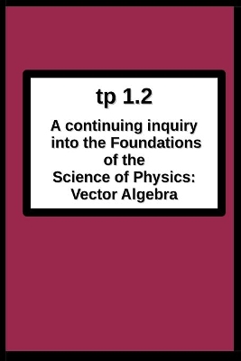 tp1.2 A continuing inquiry into the Foundations of the Science of Physics: Vector Algebra book