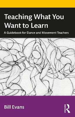 Teaching What You Want to Learn: A Guidebook for Dance and Movement Teachers book