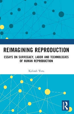 Reimagining Reproduction: Essays on Surrogacy, Labor, and Technologies of Human Reproduction by Kalindi Vora