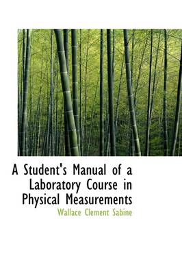 A Student's Manual of a Laboratory Course in Physical Measurements book