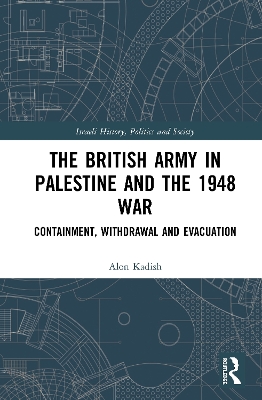 The British Army in Palestine and the 1948 War: Containment, Withdrawal and Evacuation book