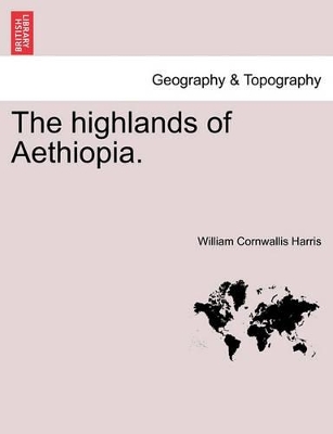 The Highlands of Aethiopia. by William Cornwallis Harris