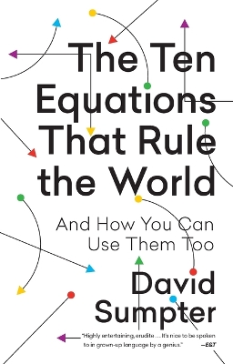 The Ten Equations That Rule the World: And How You Can Use Them Too by David Sumpter