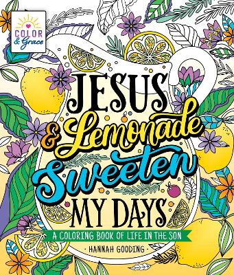 Color & Grace: Jesus & Lemonade Sweeten My Days: A Coloring Book of Life in the Son book