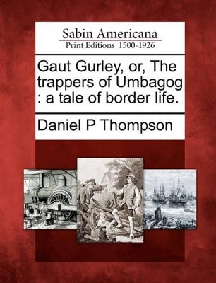 Gaut Gurley, Or, the Trappers of Umbagog by Daniel P Thompson
