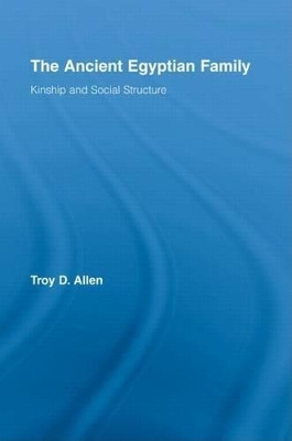 The Ancient Egyptian Family: Kinship and Social Structure by Troy D. Allen