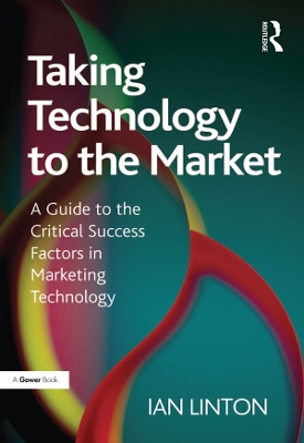 Taking Technology to the Market: A Guide to the Critical Success Factors in Marketing Technology by Ian Linton