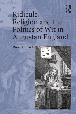 Ridicule, Religion and the Politics of Wit in Augustan England by Roger D. Lund
