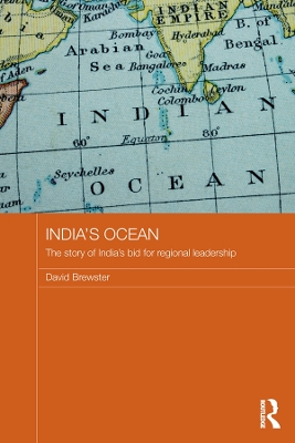India's Ocean: The Story of India's Bid for Regional Leadership by David Brewster