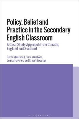 Policy, Belief and Practice in the Secondary English Classroom: A Case-Study Approach from Canada, England and Scotland by Dr Bethan Marshall