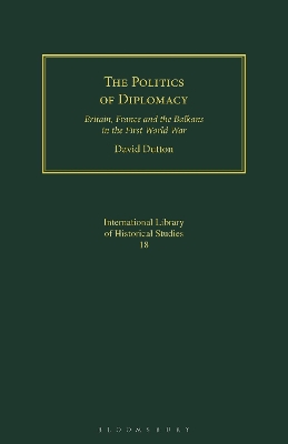 The The Politics of Diplomacy: Britain, France and the Balkans in the First World War by Dr. David Dutton