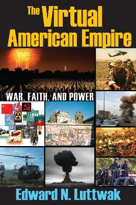 The Virtual American Empire: On War, Faith and Power by Edward N. Luttwak