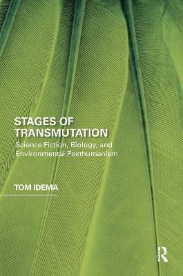 Stages of Transmutation: Science Fiction, Biology, and Environmental Posthumanism by Tom Idema