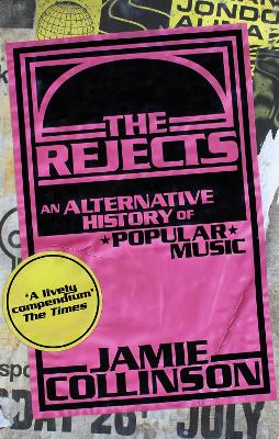 The Rejects: An Alternative History of Popular Music by Jamie Collinson