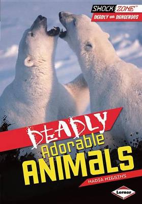 Deadly Adorable Animals by Nadia Higgins