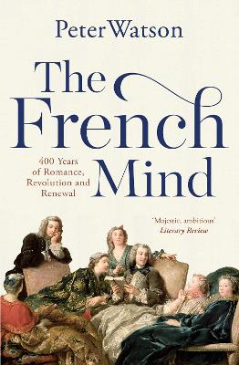 The French Mind: 400 Years of Romance, Revolution and Renewal by Peter Watson