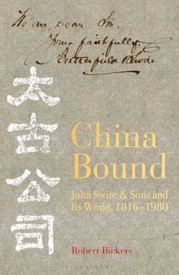China Bound: John Swire & Sons and Its World, 1816 – 1980 by Robert Bickers
