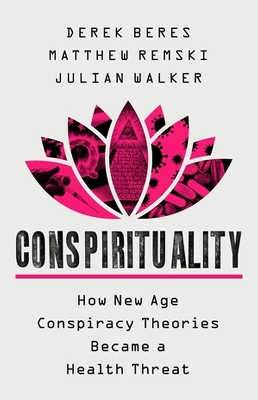 Conspirituality: How New Age Conspiracy Theories Became a Health Threat book