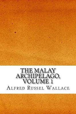The Malay Archipelago Volume 1 by Alfred Russel Wallace