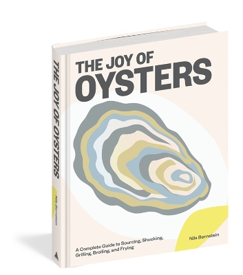 The Joy of Oysters: A Complete Guide to Sourcing, Shucking, Grilling, Broiling, and Frying book