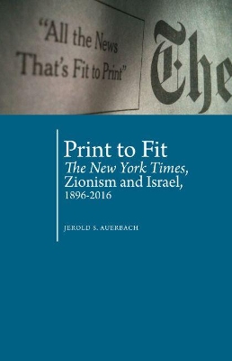 Print to Fit: The New York Times, Zionism and Israel (1896-2016) book