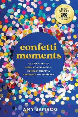 Confetti Moments: 52 Vignettes to Spark Conversation, Connect Deeply & Celebrate the Ordinary book