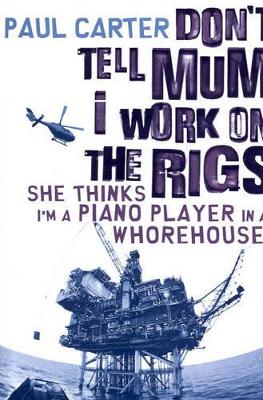 Don'T Tell Mum I Work on the Rigs...She Thinks I'm a Piano Player in a Whorehouse book