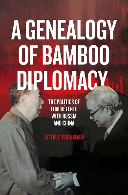 A Genealogy of Bamboo Diplomacy: The Politics of Thai Détente with Russia and China book