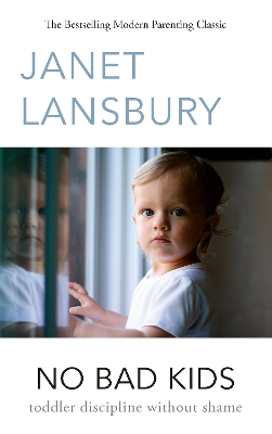 No Bad Kids: Toddler Discipline Without Shame by Janet Lansbury