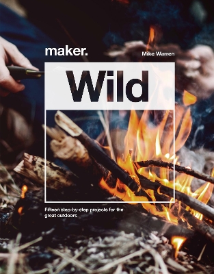 Maker.Wild: 15 step-by-step projects for the great outdoors book