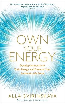 Own Your Energy: Develop Immunity to Toxic Energy and Preserve Your Authentic Life Force book