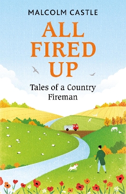 All Fired Up: Tales of a Country Fireman by Malcolm Castle